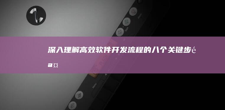 深入理解：高效软件开发流程的八个关键步骤